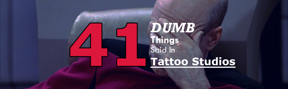 41 Dumb Things Said in Tattoo Studios3